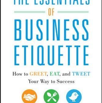 The Essentials Of Business Etiquette: How To Greet, Eat, And Tweet Your Way To Success Fashion