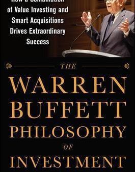 The Warren Buffett Philosophy Of Investment: How A Combination Of Value Investing And Smart Acquisitions Drives Extraordinary Success on Sale