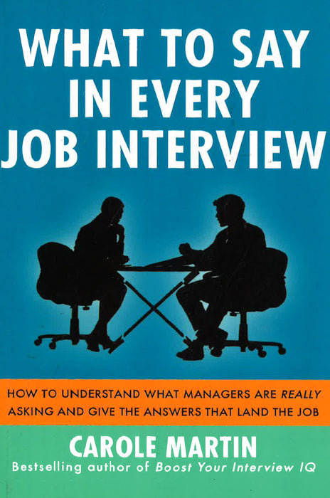 What To Say In Every Job Interview: How To Understand What Managers Are Really Asking And Give The Answers That Land The Job Online Sale