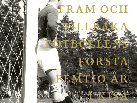 Fram och tillbaka. Fotbollens första femtio år i Kisa 1906-1955 on Sale