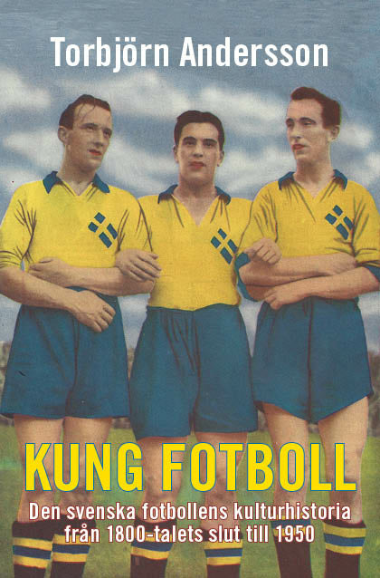 Kung fotboll : den svenska fotbollens kulturhistoria från 1800-talets slut till 1950 Cheap