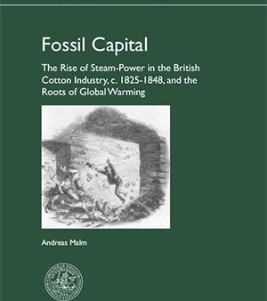 Fossil capital : the rise of steam-power in the British cotton industry, c. 1825-1848, and the roots of global warming Online Sale