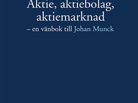 Aktie, aktiebolag, aktiemarknad : en vänbok till Johan Munck Supply